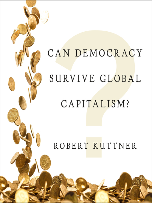 Title details for Can Democracy Survive Global Capitalism? by Robert Kuttner - Available